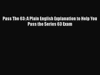 Download Pass The 63: A Plain English Explanation to Help You Pass the Series 63 Exam PDF Online
