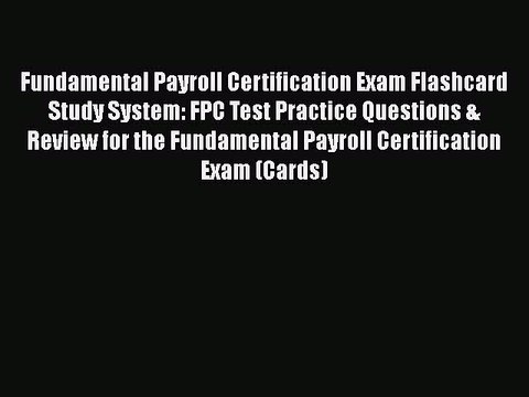 Read Fundamental Payroll Certification Exam Flashcard Study System: FPC Test Practice Questions