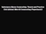 Read Substance Abuse Counseling: Theory and Practice (5th Edition) (Merrill Counseling (Paperback))