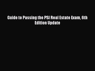 Read Guide to Passing the PSI Real Estate Exam 6th Edition Update Ebook Online