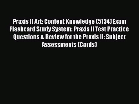Read Praxis II Art: Content Knowledge (5134) Exam Flashcard Study System: Praxis II Test Practice