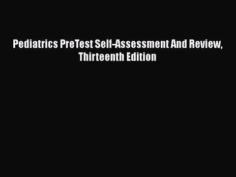 Read Pediatrics PreTest Self-Assessment And Review Thirteenth Edition Ebook Free