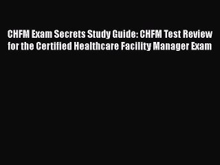 Read CHFM Exam Secrets Study Guide: CHFM Test Review for the Certified Healthcare Facility