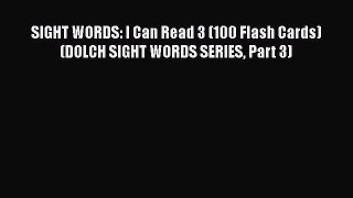 [PDF] SIGHT WORDS: I Can Read 3 (100 Flash Cards) (DOLCH SIGHT WORDS SERIES Part 3) [Read]