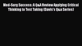 Read Med-Surg Success: A Q&A Review Applying Critical Thinking to Test Taking (Davis's Q&a