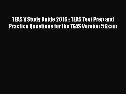 Read TEAS V Study Guide 2016:: TEAS Test Prep and Practice Questions for the TEAS Version 5