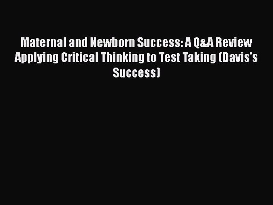 Read Maternal and Newborn Success: A Q&A Review Applying Critical Thinking to Test Taking (Davis's