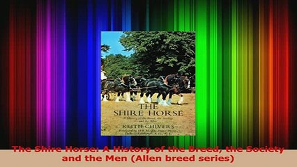 Download  The Shire Horse A History of the Breed the Society and the Men Allen breed series Download Online