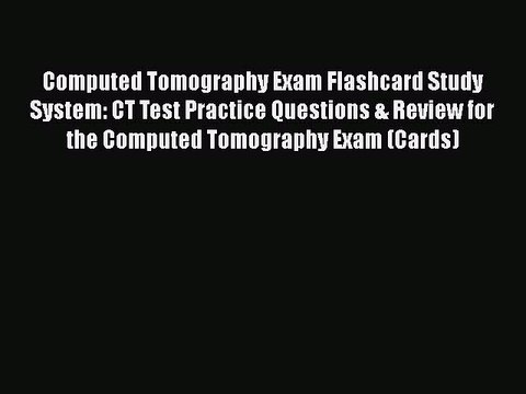 Read Computed Tomography Exam Flashcard Study System: CT Test Practice Questions & Review for