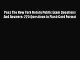 Read Pass The New York Notary Public Exam Questions And Answers: 225 Questions In Flash Card