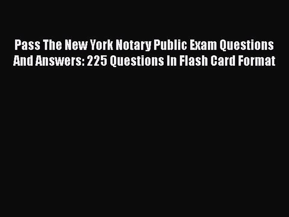 Read Pass The New York Notary Public Exam Questions And Answers: 225 Questions In Flash Card