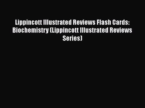 Read Lippincott Illustrated Reviews Flash Cards: Biochemistry (Lippincott Illustrated Reviews