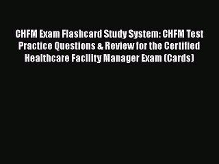 Read CHFM Exam Flashcard Study System: CHFM Test Practice Questions & Review for the Certified