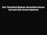 Read Don't Think About Monkeys: Extraordinary Stories by People With Tourette Syndrome Ebook