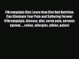 Read Fibromyalgia Diet: Learn How Diet And Nutrition Can Eliminate Your Pain and Suffering