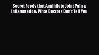 Read Secret Foods that Annihilate Joint Pain & Inflammation: What Doctors Don't Tell You Ebook