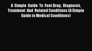 Download A  Simple  Guide  To  Foot Drop  Diagnosis Treatment  And  Related Conditions (A Simple