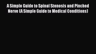 Read A Simple Guide to Spinal Stenosis and Pinched Nerve (A Simple Guide to Medical Conditions)