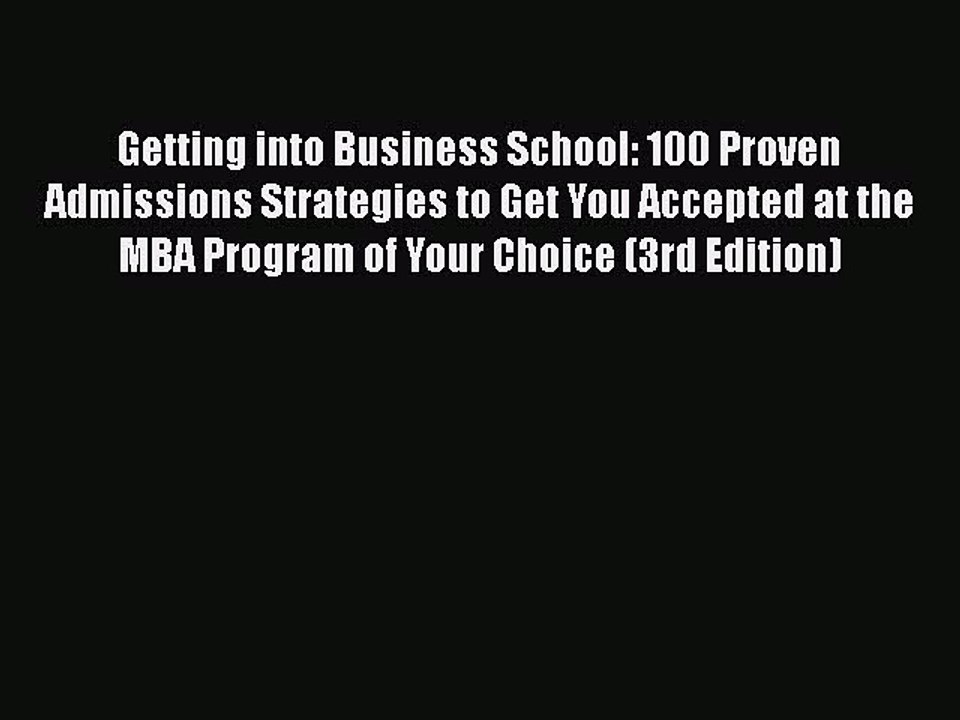 Read Getting into Business School: 100 Proven Admissions Strategies to Get You Accepted at