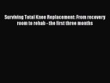 Download Surviving Total Knee Replacement: From recovery room to rehab - the first three months