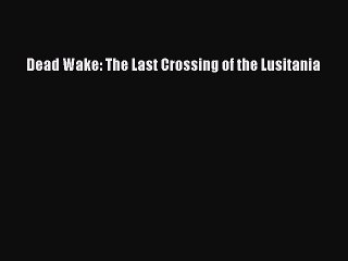 [PDF] Dead Wake: The Last Crossing of the Lusitania [Download] Online