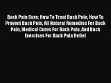 Read Back Pain Cure: How To Treat Back Pain How To Prevent Back Pain All Natural Remedies For