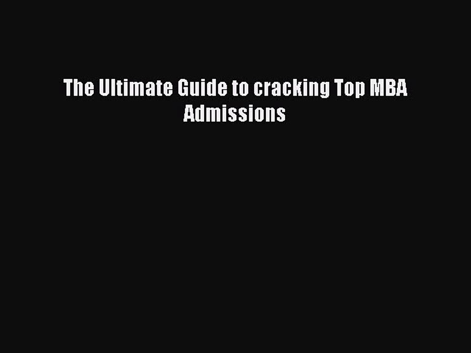 Read The Ultimate Guide to cracking Top MBA Admissions Ebook Free
