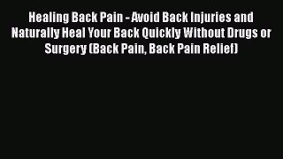Read Healing Back Pain - Avoid Back Injuries and Naturally Heal Your Back Quickly Without Drugs
