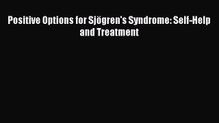 Read Positive Options for Sjögren's Syndrome: Self-Help and Treatment Ebook Free