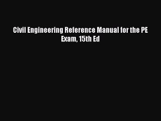 Read Civil Engineering Reference Manual for the PE Exam 15th Ed PDF Online