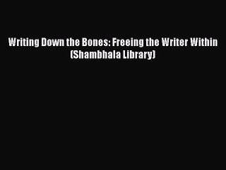 PDF Writing Down the Bones: Freeing the Writer Within (Shambhala Library)  EBook
