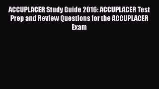 [PDF] ACCUPLACER Study Guide 2016: ACCUPLACER Test Prep and Review Questions for the ACCUPLACER