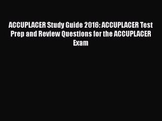 [PDF] ACCUPLACER Study Guide 2016: ACCUPLACER Test Prep and Review Questions for the ACCUPLACER