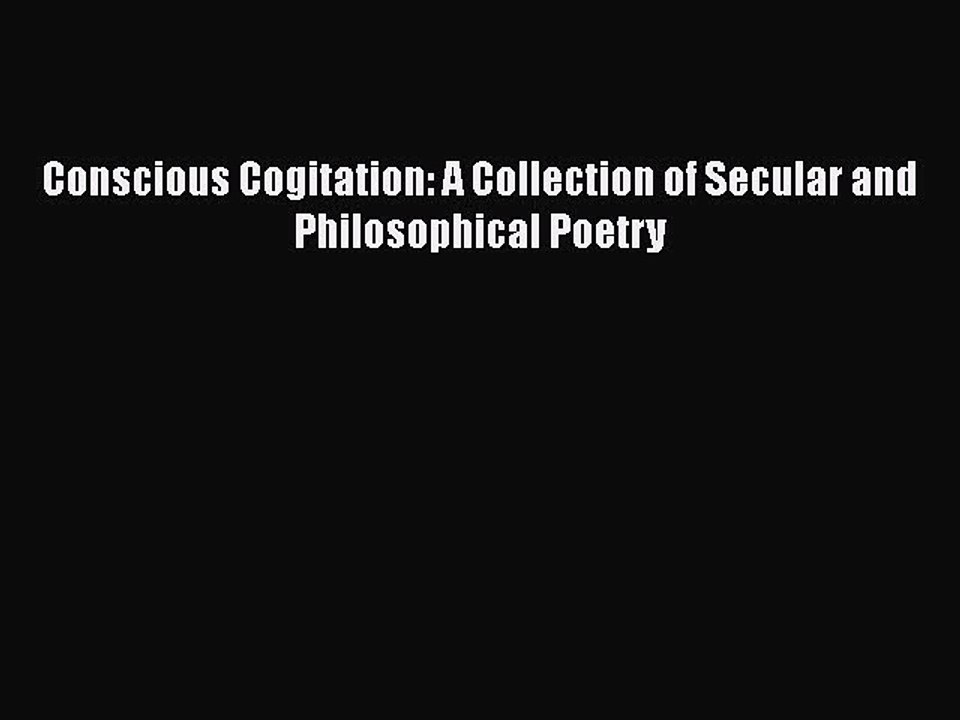 Download Conscious Cogitation: A Collection of Secular and Philosophical Poetry Free Books