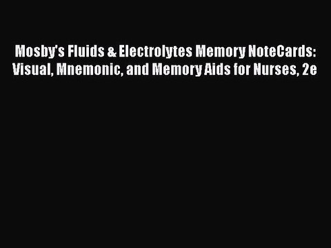 Read Mosby's Fluids & Electrolytes Memory NoteCards: Visual Mnemonic and Memory Aids for Nurses