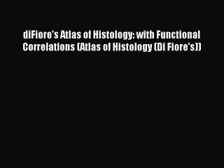 Read diFiore's Atlas of Histology: with Functional Correlations (Atlas of Histology (Di Fiore's))