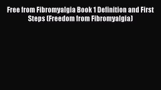 Read Free from Fibromyalgia Book 1 Definition and First Steps (Freedom from Fibromyalgia) Ebook