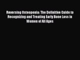 Read Reversing Osteopenia: The Definitive Guide to Recognizing and Treating Early Bone Loss