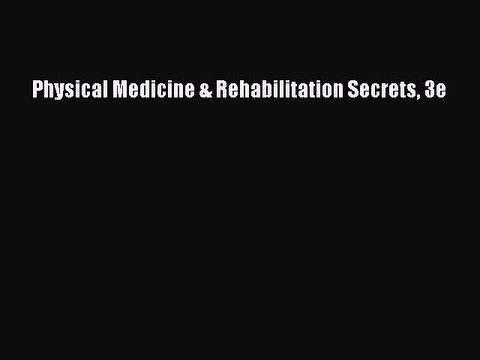 Read Physical Medicine & Rehabilitation Secrets 3e Ebook Free
