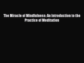 PDF The Miracle of Mindfulness: An Introduction to the Practice of Meditation Free Books