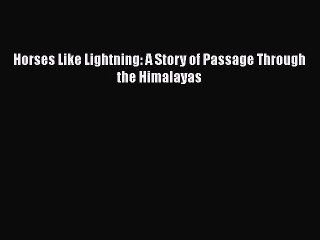 PDF Horses Like Lightning: A Story of Passage Through the Himalayas  Read Online