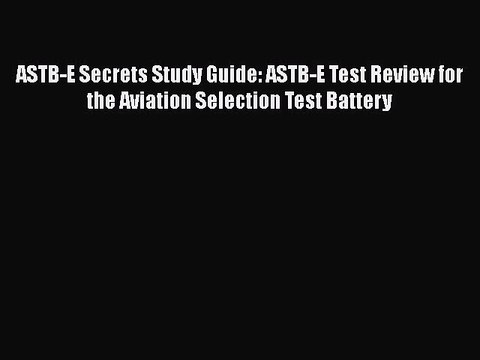Download ASTB-E Secrets Study Guide: ASTB-E Test Review for the Aviation Selection Test Battery