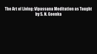 Download The Art of Living: Vipassana Meditation as Taught by S. N. Goenka Free Books