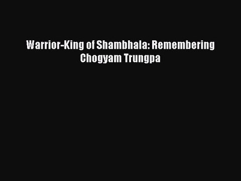 PDF Warrior-King of Shambhala: Remembering Chogyam Trungpa Read Online