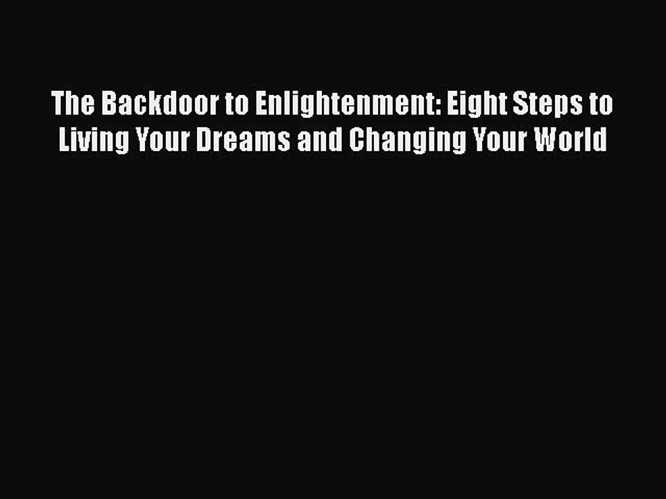 PDF The Backdoor to Enlightenment: Eight Steps to Living Your Dreams and Changing Your World