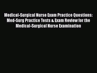 Read Medical-Surgical Nurse Exam Practice Questions: Med-Surg Practice Tests & Exam Review