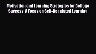 Download Motivation and Learning Strategies for College Success: A Focus on Self-Regulated