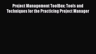 Download Project Management ToolBox: Tools and Techniques for the Practicing Project Manager
