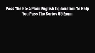 Read Pass The 65: A Plain English Explanation To Help You Pass The Series 65 Exam Ebook Free