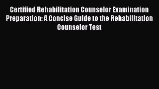 Read Certified Rehabilitation Counselor Examination Preparation: A Concise Guide to the Rehabilitation